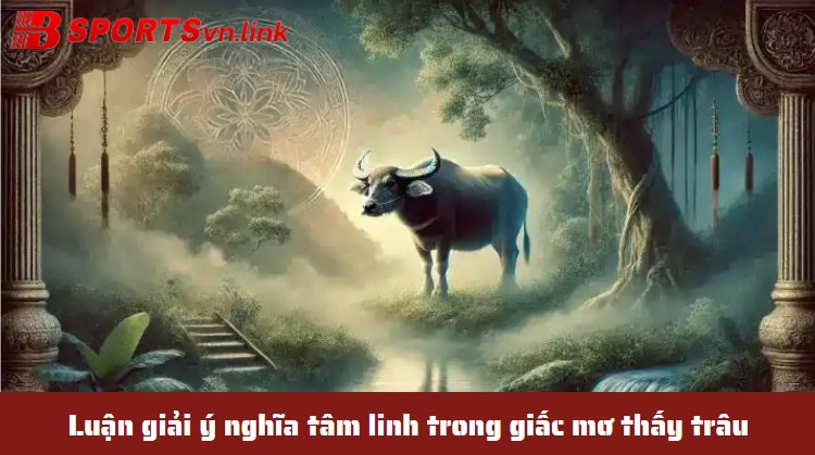 Luận giải ý nghĩa tâm linh trong giấc mơ thấy trâu